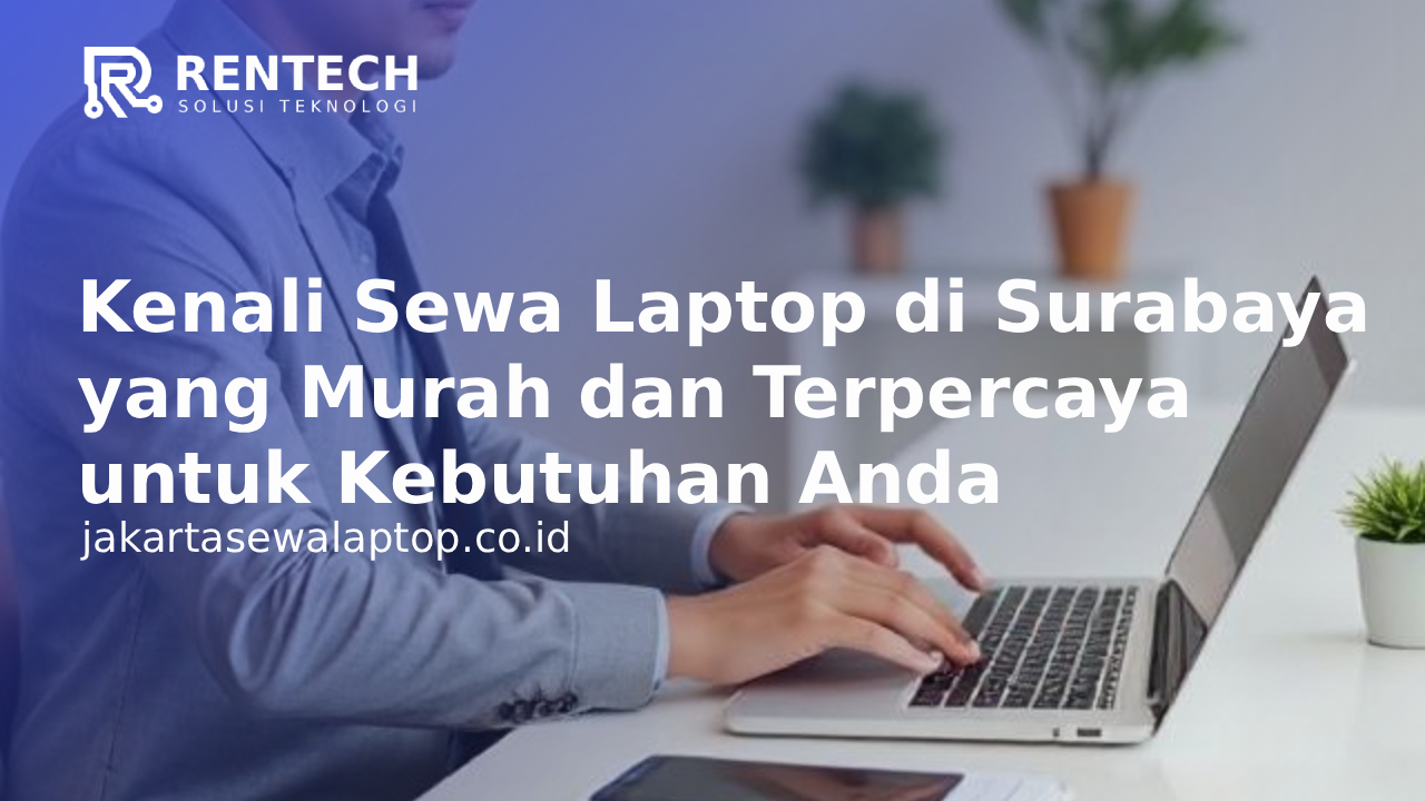 Kenali Sewa Laptop di Jakarta yang Murah dan Terpercaya untuk Kebutuhan Anda